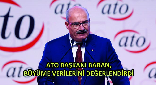 ATO Başkanı Baran, Büyüme Verilerini Değerlendirdi