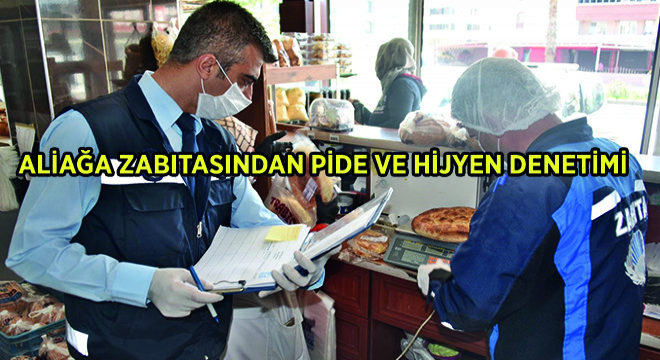 Aliağa Zabıtası’ndan Pide ve Hijyen Denetimi