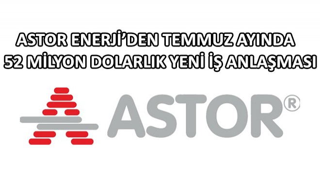 Astor Enerji’den  Temmuz Ayında 52 Milyon Dolarlık 13 Yeni İş Anlaşması