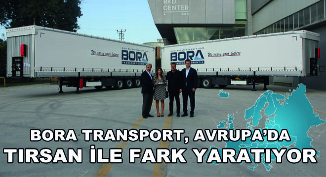 Bora Transport, Avrupa’da Tırsan İle Fark Yaratıyor