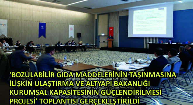  Bozulabilir Gıda Maddelerinin Taşınmasına İlişkin Ulaştırma ve Altyapı Bakanlığı Kurumsal Kapasitesinin Güçlendirilmesi Projesi  Toplantısı Gerçekleştirildi