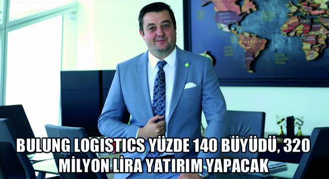Bulung Logistics Yüzde 140 Büyüdü, 320 Milyon Lira Yatırım Yapacak