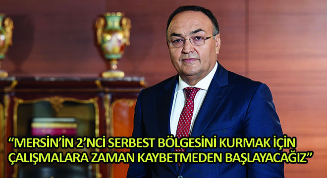 Cey Grup Yönetim Kurulu Başkanı Ali Avcı,  Mersin’in 2’nci Serbest Bölgesini Kurmak İçin Çalışmalara Zaman Kaybetmeden Başlayacağız 