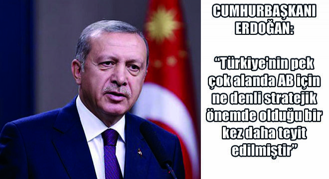 Cumhurbaşkanı Erdoğan: Türkiye nin pek çok alanda AB için ne denli stratejik önemde olduğu bir kez daha teyit edilmiştir