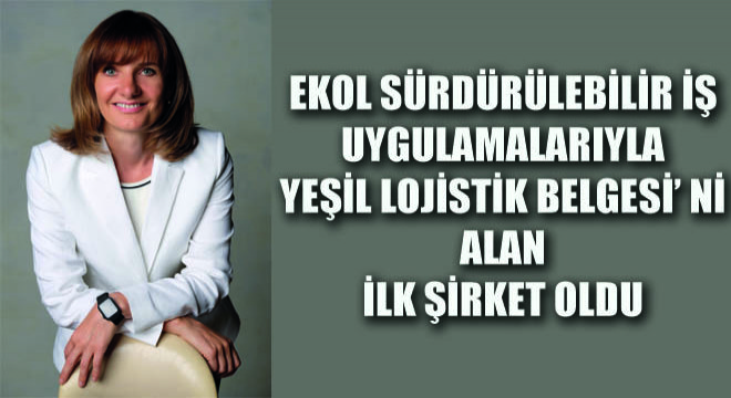 Ekol Sürdürülebilir İş Uygulamalarıyla Yeşil Lojistik Belgesi’ ni Alan İlk Şirket Oldu