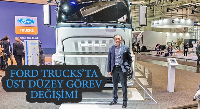 Ford Trucks’ta Üst Düzey Görev Değişimi