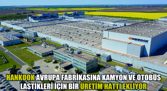 Hankook Avrupa Fabrikasına Kamyon ve Otobüs Lastikleri İçin Bir Üretim Hattı Ekliyor