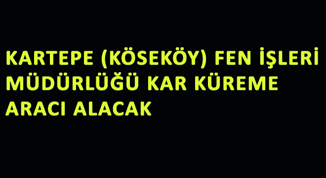 Kartepe (Köseköy) Fen İşleri Müdürlüğü Kar Küreme Aracı Alacak