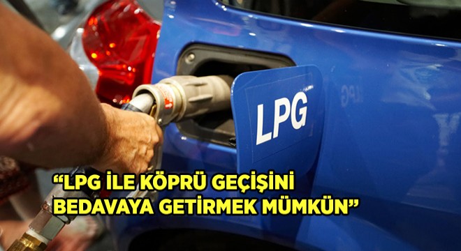  LPG ile Köprü Geçişini  Bedavaya Getirmek Mümkün 