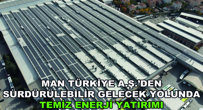 MAN Türkiye A.Ş., Astronergy Güvencesiyle  Fabrikasında Kullandığı Elektriğin %45’ini Güneşten Alacak