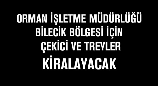 Orman İşletme Müdürlüğü Bilecik Bölgesi İçin Çekici ve Treyler Kiralayacak