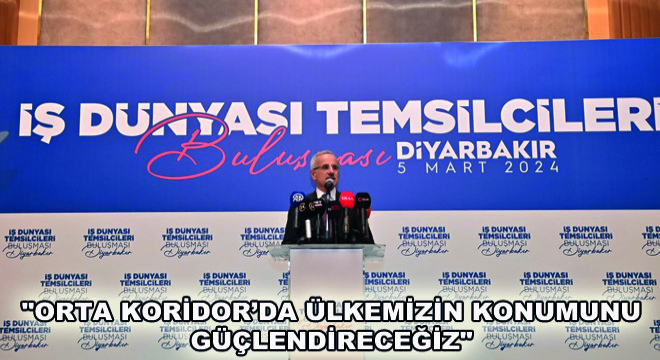  Orta Koridor’da Ülkemizin Konumunu Güçlendireceğiz 