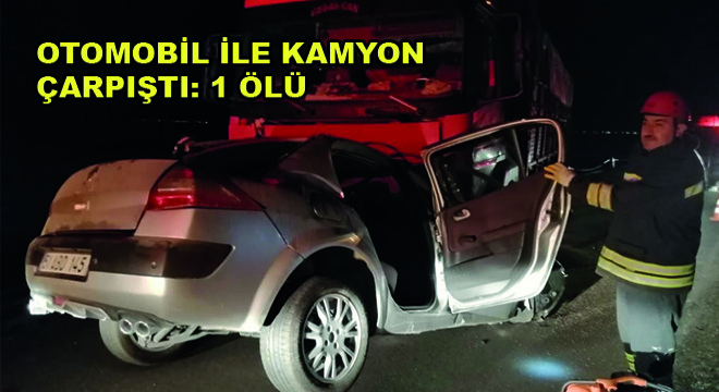 Otomobil ile Kamyon Çarpıştı: 1 Ölü