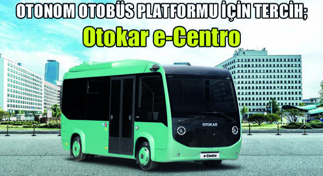 Otonom Otobüs Platformu için Tercih; Otokar e-Centro