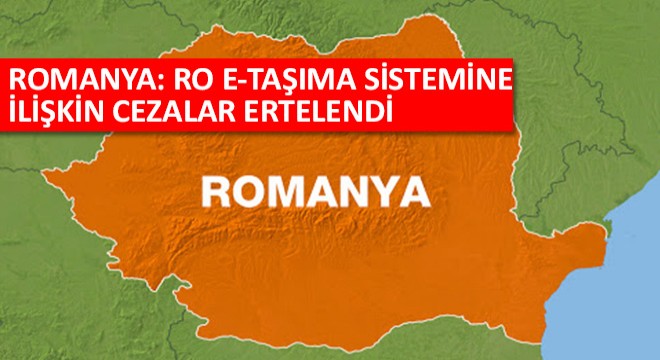 RO e-Taşıma Sistemine İlişkin Cezalar Ertelendi!