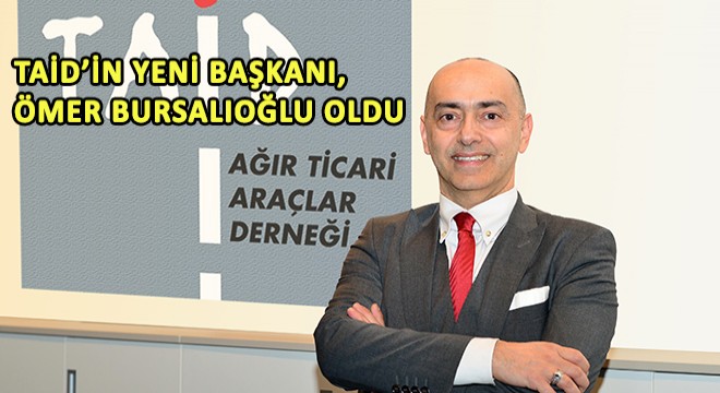 TAİD’in Yeni Başkanı, Ömer Bursalıoğlu Oldu