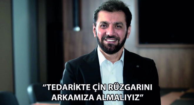  Tedarikte Çin Rüzgarını Arkamıza Almalıyız 