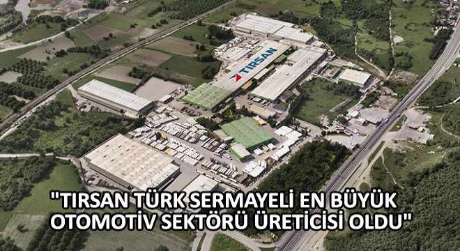  Tırsan Türk Sermayeli En Büyük Otomotiv Sektörü Üreticisi Oldu 