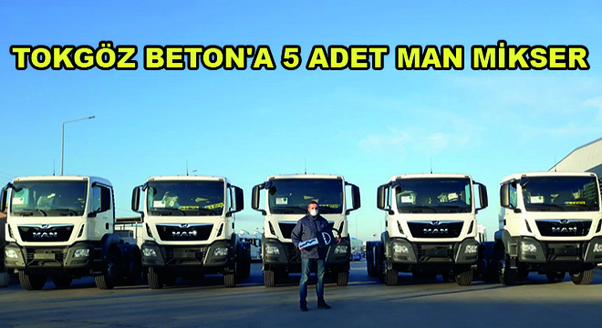 Tokgöz Beton, 5 Adet MAN Mikser Aldı