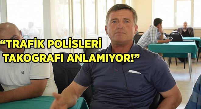 'Trafik Polisleri Takografı Anlamıyor!'