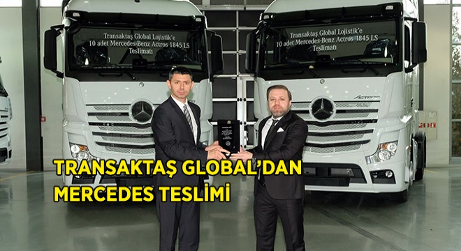 Transaktaş Global, Filosunu Mercedes ile Güçlendiriyor