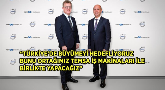  Türkiye de Büyümeyi Hedefliyoruz ve Bunu Ortağımız Temsa İş Makinaları ile Birlikte Yapacağız 