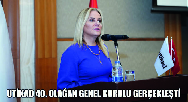 Utikad 40. Olağan Genel Kurulu Gerçekleşti