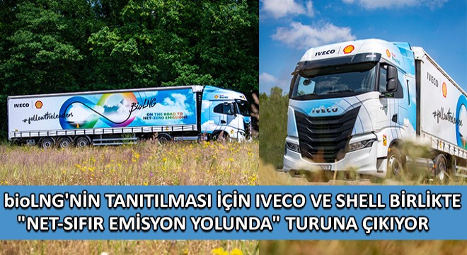 bioLNG nin Tanıtılması Için IVECO ve Shell Birlikte  NET-SIFIR EMİSYON YOLUNDA  Turuna Çıkıyor