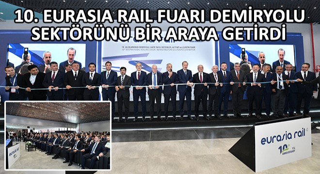 10. Eurasia Rail Fuarı Bu Sene 61 ülkeden 10.603 Ziyaretçiyi Ağırlayarak Demiryolu Sektörünü Bir Araya Getirdi