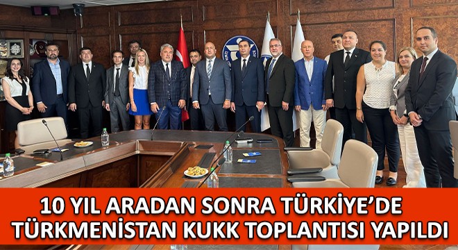 10 Yıl Aradan Sonra Türkiye’de Türkmenistan KUKK Toplantısı Yapıldı