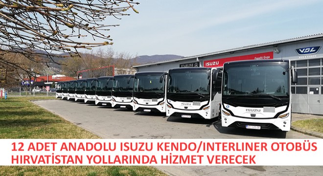 12 Adet Anadolu Isuzu Kendo/Interliner Otobüs Hırvatistan Yollarında  Hizmet Verecek