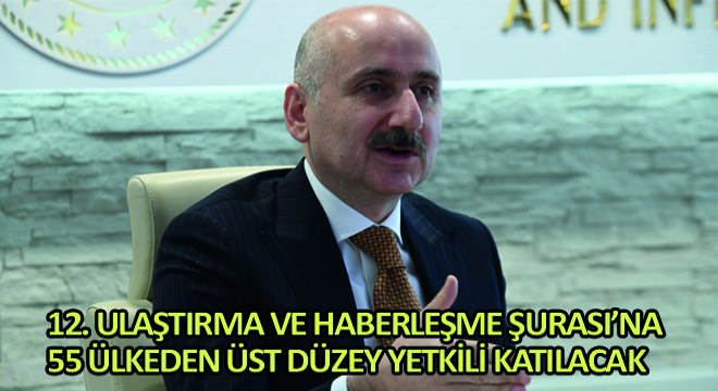 12. Ulaştırma ve Haberleşme Şurası’na 55 Ülkeden Üst Düzey Yetkili Katılacak