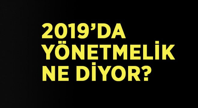 2019’DA YÖNETMELİK NE DİYOR?