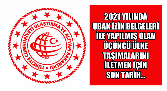 2021 Yılında Ubak İzin Belgeleri ile Yapılmış Olan Üçüncü Ülke Taşımalarını İletmek İçin Son Tarih...