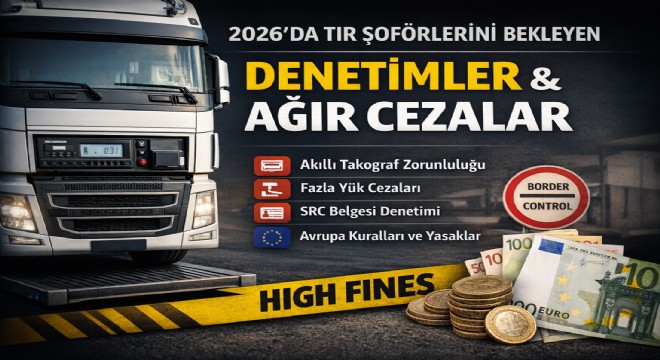 2026’da TIR Şoförlerine Büyük Denetim Dalgası: Yeni Kurallar ve Rekor Cezalar