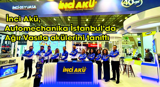 40.yılını kutlayan İnci Akü, Automechanika İstanbul’da yeni AGM Ağır Vasıta akülerini tanıttı