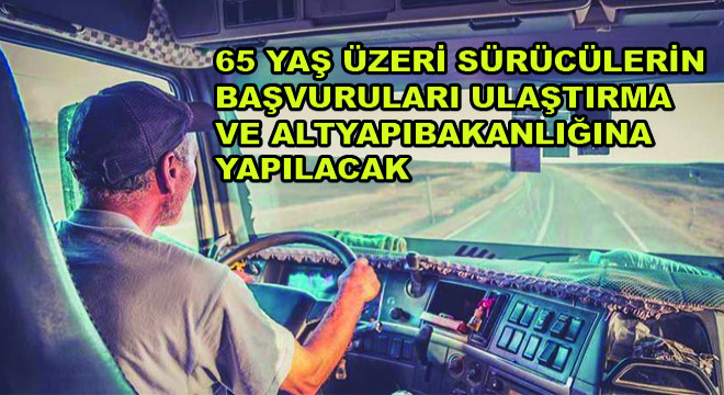 65 Yaş Üzeri Sürücülerin Başvuruları Ulaştırma ve Altyapı Bakanlığına Yapılacak