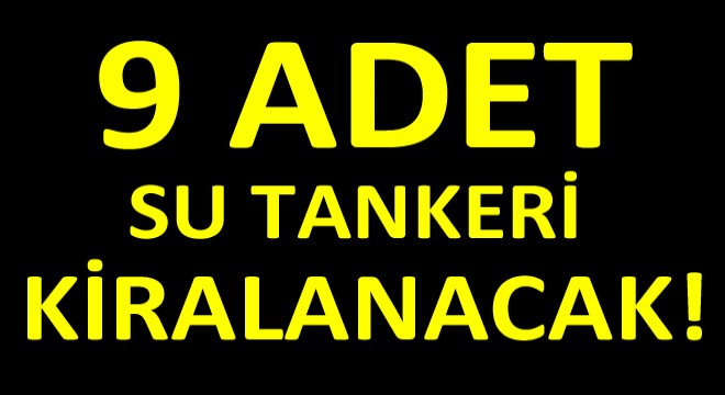 9 Adet Sürücülü Su Tankeri Kiralanacak!