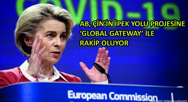 AB Çin in İpek Yolu Projesine Global Gateway ile Rakip Olmayı Hedefliyor