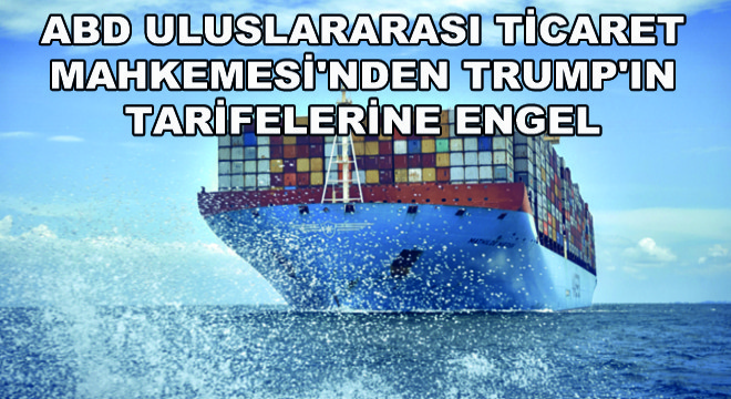 ABD Uluslararası Ticaret Mahkemesi nden Trump ın Tarifelerine Engel