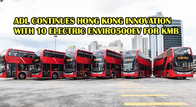 ADL Continues Hong Kong Innovation with 10 Electric Enviro500EV for KMB