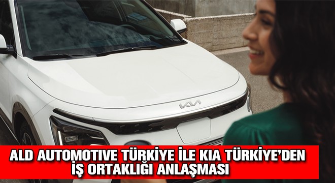 ALD Automotive Türkiye ile Kia Türkiye’den İş Ortaklığı Anlaşması