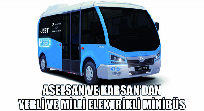 ASELSAN ve KARSAN’dan  Yerli ve Milli Elektrikli Minibüs