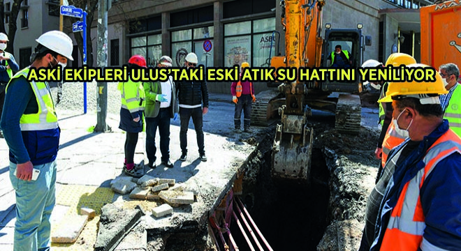 ASKİ Ekipleri Ulus’taki Eski Atık Su Hattını Yeniliyor