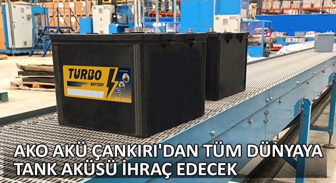 Ako Akü Çankırı dan Tüm Dünyaya Tank Aküsü İhraç Edecek