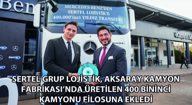 Aksaray Kamyon Fabrikası’nda Üretilen 400 Bininci Kamyon, Sertel Grup Lojistik Filosuna Eklendi