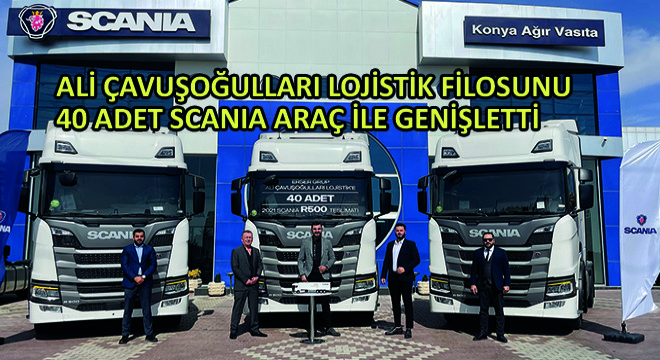 Ali Çavuşoğulları Lojistik Filosunu 40 Adet Scania Araç ile Genişletti