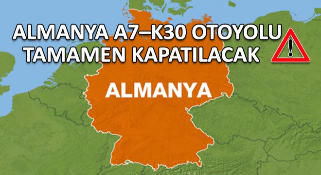 Almanya A7-K30 Otoyolu Tamamen Kapatılacak