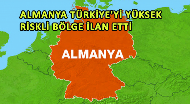 Almanya Türkiye yi Yüksek Riskli Bölge İlan Etti