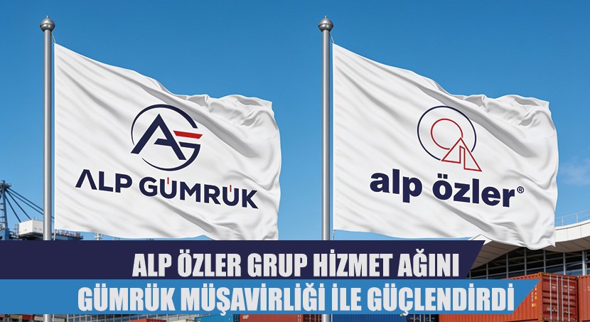 Alp Özler Grup Hizmet Ağını Gümrük Müşavirliği ile Güçlendirdi